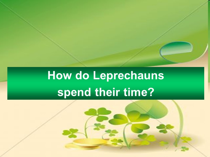 How do Leprechauns  spend their time?